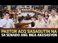 PASTOR ACQ SASAGUTIN NA SA SENADO ANG MGA AKUSASYON.