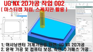 머시닝센터 기계가공용 UG NX 2D가공 작업 002 (마스터캠 처럼, 스케치만 활용 윤곽 가공, 컴퓨터 보정, 측면 추가패스 캠가공) - MCT 2D CAM Programming