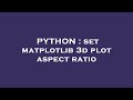 PYTHON : set matplotlib 3d plot aspect ratio