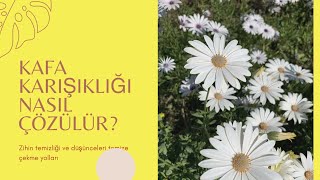 Kafa karışıklığını nasıl çözersiniz? Zihin temizliği