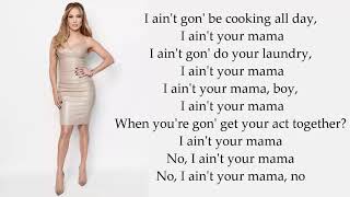 I ain't your mama (lyrics) - Jennifer Lopez