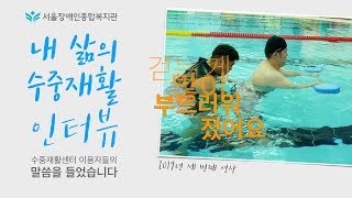 [내 삶의 수중재활5]서울장애인종합복지관 수중재활센터 이용자가 말하는 수중재활효과와 기대 인터뷰 Seoul Aquatic Rehabilitation center, KOREA