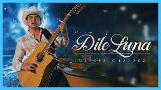 Dile Luna - ( Oficial) - Ulices Chaidez - DEL Records 2020