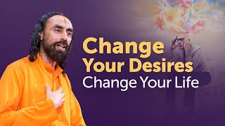 Change your Desires to Change your Life - The Power of Desires Explained by Swami Mukundananda