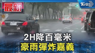 2H降百毫米 豪雨彈炸嘉義｜TVBS新聞 @TVBSNEWS01