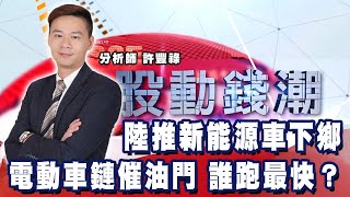 陸推新能源車下鄉 電動車鏈催油門 誰跑最快？《股動錢潮》許豐祿  20220530