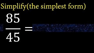 Simplify 85/45 and reduce to the simplest form