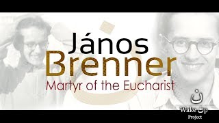 János Brenner. Martyr of the Eucharist