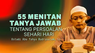 55 MENIT TANYA JAWAB SOAL SEHARI-HARI - Ustadz Abu Yahya Badrusalam, Lc