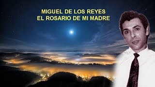 MIGUEL DE LOS REYES -  EL ROSARIO DE MI MADRE -  POR RAFAEL HIDALG