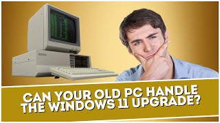 Can Your Old PC Handle The Windows 11 Upgrade