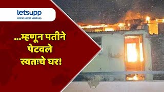 Satara I House I Fire : ...म्हणून पतीने पेटवले स्वतःचे घर! | LetsUpp Marathi