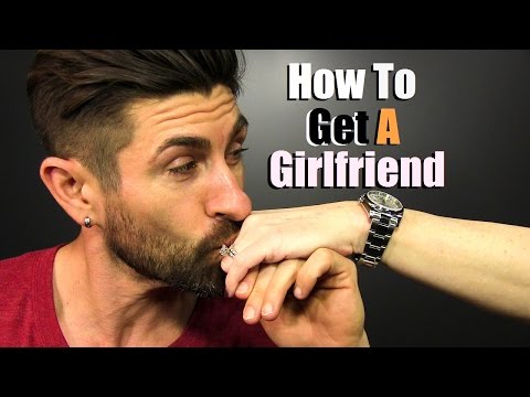 How To Get A Girlfriend | 6 Simple Steps! How To Get A Girlfriend | 6 Simple Steps!