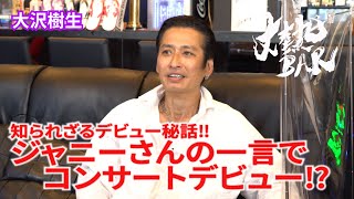 【大沢樹生 】知られざるデビュー秘話‼︎ジャニーさんの一言でコンサートデビュー⁉︎