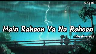 Main Rahoon Ya Na Rahoon (slowed & reverb) | Baarish songs | Emraan Hashmi, Esha Gupta | Karan Lofi