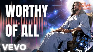 Worthy of All | Original Song | Spiritual Music | The First Sound Release