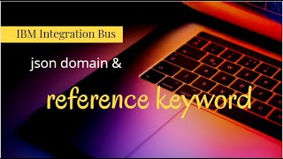 iib - json domain & reference keyword (part 1) - IBM Integration Bus