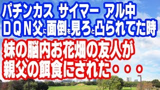 【修羅場】パチンカス+サイマー+アル中のスーパーDQNの俺の親父に面倒を見ろと凸られてた時　妹の脳内お花畑の友人が親父の餌食にされた・・・【胸糞】