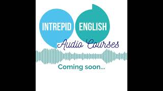 🤩Coming soon!🤩 Intrepid English Audio Courses