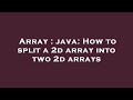 Array : java: How to split a 2d array into two 2d arrays