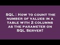 SQL : How to count the number of values in a table with 2 columns as the parameter on SQL Server?