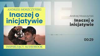 Inaczej o inicjatywie.Fragment audiobooka autorstwa Andrzeja Moszczyńskiego