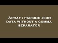 Array : parsing json data without a comma separator