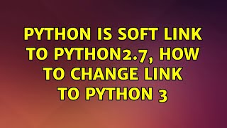 Python is soft link to python2.7, how to change link to python 3