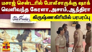 மசாஜ் சென்டரில் போலீசாருக்கு ஷாக்.. வெளிவந்த கேரளா,அசாம்,ஆந்திரா - கிருஷ்ணகிரியில் பரபரப்பு