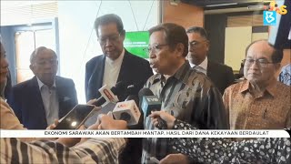 Ekonomi Sarawak akan bertambah mantap, hasil dari Dana Kekayaan Berdaulat