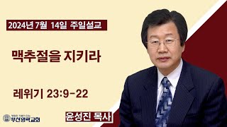 부산영락교회-20240714_주일낮예배_맥추절을 지키라_레위기 23장9-22절_윤성진목사