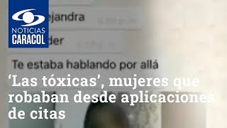 Así operaban ‘Las tóxicas’, mujeres que robaban a sus conquistas de aplicaciones de citas