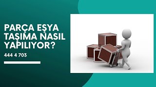 Parça Eşya Taşıma Nasıl Yapılıyor? | Demtaş Nakliyat - 444 4 703