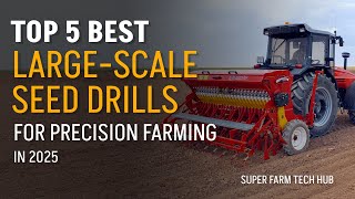 Top 5 Best Large-Scale Seed Drills for Precision Farming in 2025