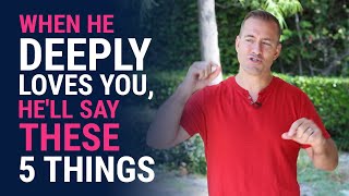 When He Deeply Loves You He'll Say These 5 Things | Relationship Advice for Women by Mat Boggs