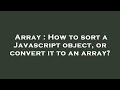 Array : How to sort a Javascript object, or convert it to an array?