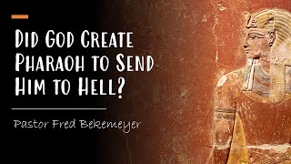Did God Create Pharaoh to Send Him to Hell? | Pastor Fred Bekemeyer