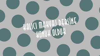 Maya Akademi | Kalıcı Makyaj Dersine Konuk Olduk