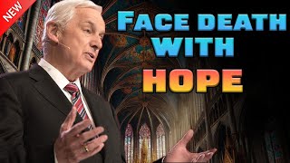 Facing Death with Faith and Hope | Dr.David Jeremiah 2024 | Dr.David Jeremiah