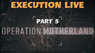 Operation Motherland Part 5 " Execution Live"