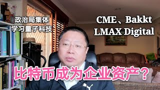 比特币正在稳步发展为企业资产？CME、LMAX Digital和Bakkt的交易近况。政治局集体学习量子科技~Robert李区块链日记833