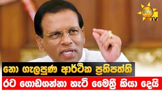 නො ගැලපුණ ආර්ථික ප්‍රතිපත්ති - රට ගොඩගන්නා හැටි මෛත්‍රී කියා දෙයි - Hiru News