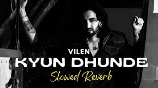 Vilen - Kyun Dhunde (Lyrics Video) Extended Version | Lofi (Slowed + Reverb)