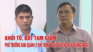 Bắt tạm giam ông Nguyễn Phạm Trọng Nghĩa, Phó trưởng BQL KKT Dung Quất và các KCN Quảng Ngãi