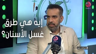 #حياتك_صح | إيه هي طرق غسل الأسنان؟.. أعرف من الدكتور محمد هاشم \