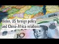 Biden, US foreign policy and China-Africa relations