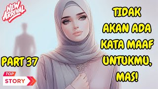 Tidak Akan Ada Kata Maaf Untukmu, Mas! Part 37