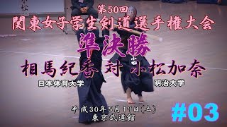 #03【準決勝】相馬紀香＜日体大＞ 対 小松加奈＜明大＞ 【H30第50回関東女子学生剣道選手権大会】