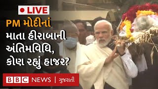 LIVE : PM Modi નાં Mother Hira Ba ની અંતિમવિધિ, સ્મશાન પર કોણ કોણ પહોંચ્યું? Hiraben Modi