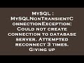 MySQL : MySQLNonTransientConnectionException: Could not create connection to database server. Attemp